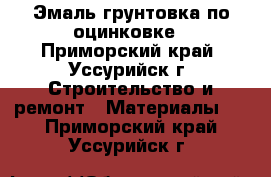 Эмаль грунтовка по оцинковке - Приморский край, Уссурийск г. Строительство и ремонт » Материалы   . Приморский край,Уссурийск г.